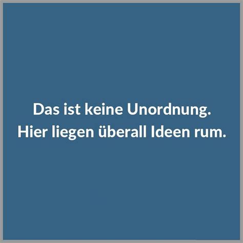 Das ist keine unordnung hier liegen ueberall ideen rum Bilder und Sprüche