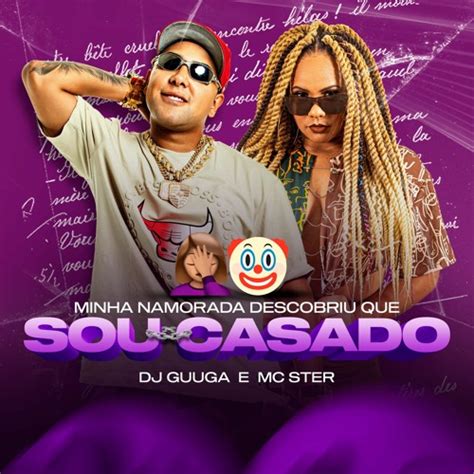 Stream Dj Guuga Minha Namorada Descobriu Que Sou Casado Feat Mc Ster