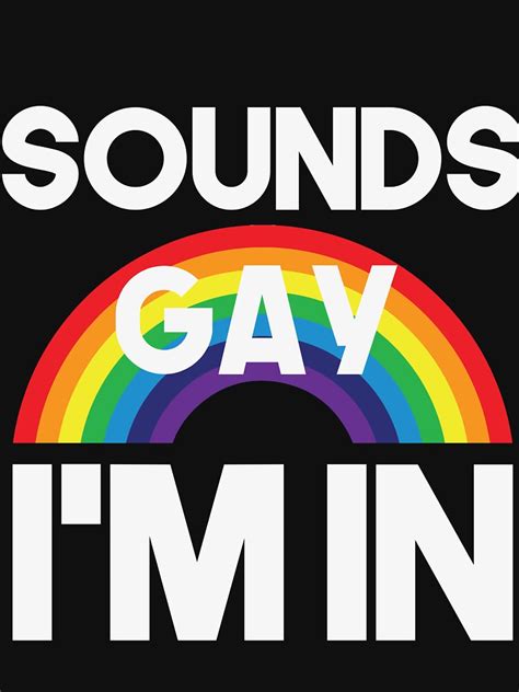 Sounds Gay I M In Lgbt Gay Pride Bi Trans Lesbian Funny T Shirt By Hnwc Redbubble Gay T