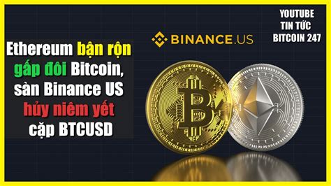 Ethereum bận rộn gấp đôi Bitcoin sàn Binance US hủy niêm yết cặp