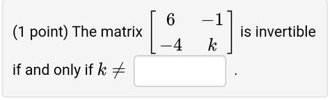 Solved 1 Point The Matrix 6−4−1k Is Invertible If And