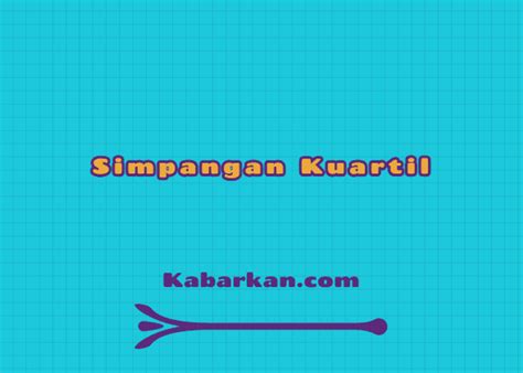 Simpangan Kuartil - Rumus, Jenis, Cara Menghitung dan Contoh Soal