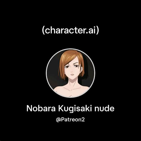 Chat With Nobara Kugisaki Nude Character Ai AI Chat ReimaginedYour Words Your World