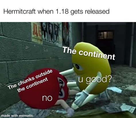 [m&ms you good meme] Hermitcraft when 1.18 gets released: The continent ...