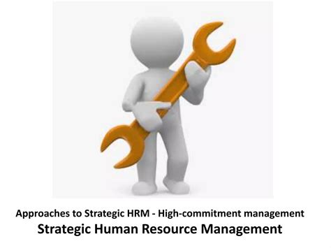 Approaches To Strategic Hrm High Commitment Management Strategic