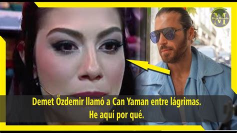 Demet Zdemir Llam A Can Yaman Entre L Grimas He Aqu Por Qu Youtube