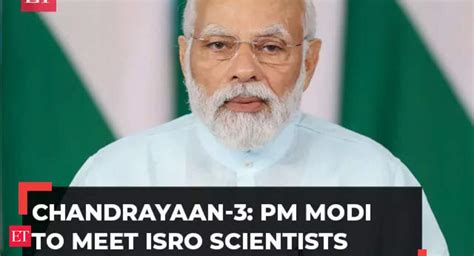 Chandrayaan Chandrayaan Pm Modi To Meet Isro Scientists Over