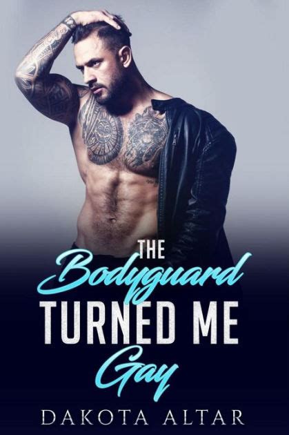 The Bodyguard Turned Me Gay By Dakota Altar Ebook Barnes Noble