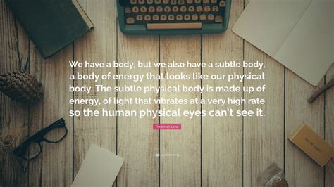 Frederick Lenz Quote We Have A Body But We Also Have A Subtle Body