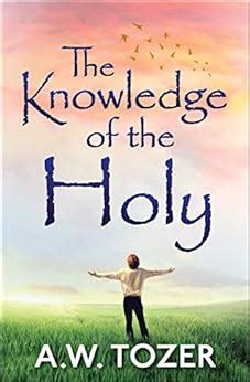 The Knowledge Of The Holy Kindle Edition By Tozer A W Religion