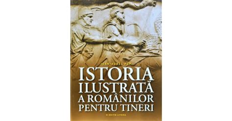 Istoria Ilustrata A Romanilor Pentru Tineri Ioan Aurel Pop Arhiva