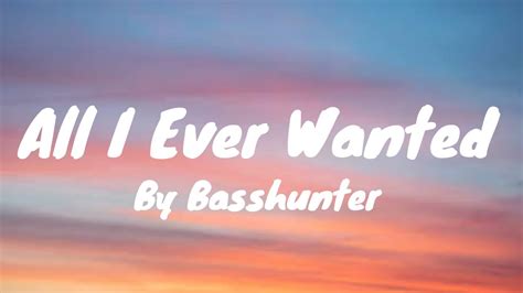 All I Ever Wanted Lyrics Basshunter Youtube