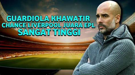 LIVERPOOL PASTI JUARA PREMIER LEAGUE KATA PEP GUARDIOLA YouTube