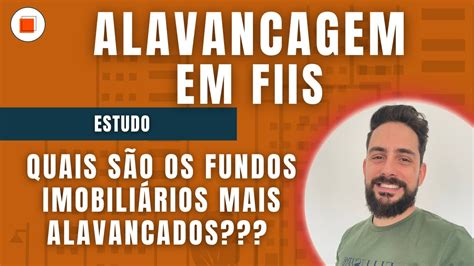 ALAVANCAGEM EM FUNDOS IMOBILIÁRIOS FIIS QUAIS SÃO OS FIIS MAIS