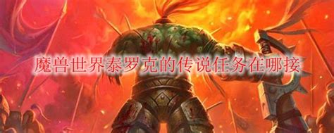 魔兽世界泰罗克的传说哪里接 Wow怀旧服泰罗克的传说任务接取方法 3dm网游