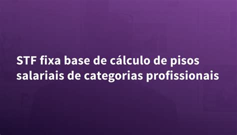 Stf Fixa Base De C Lculo De Pisos Salariais De Categorias Profissionais