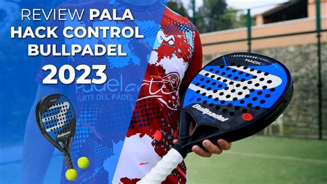 Review Y Testeo Como Es La Pala Hack Control De Bullpadel