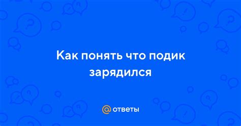 Ответы Mail: Как понять что подик зарядился