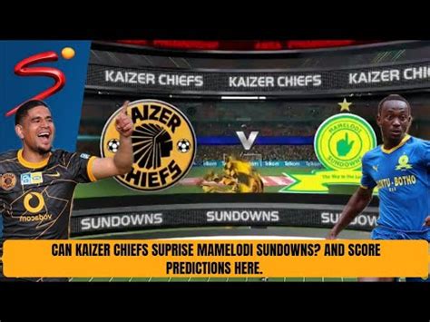 CHIEFS VS SUNDOWNS AND SCORE PREDICTIONS. CAN CHIEFS SUPRISE SUNDOWNS ...