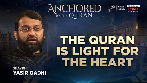 The Quran Is Light For The Heart Sheikh Yasir Qadhi Anchored By The