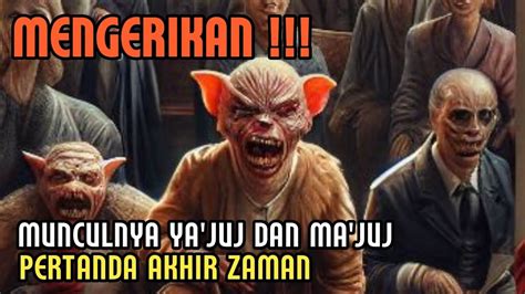 Mengerikan Munculnya Ya Juj Dan Ma Juj Tanda Akhir Zaman Detik