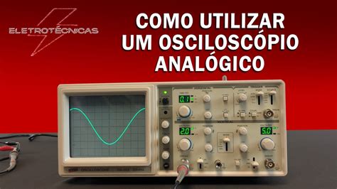 Como utilizar um Osciloscópio Analógico YouTube