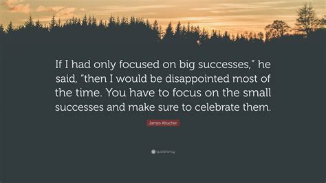 James Altucher Quote If I Had Only Focused On Big Successes He Said