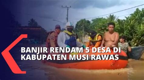 Banjir Di Kabupaten Musi Rawas Rendam 5 Desa Dan Buat Jembatan Terputus