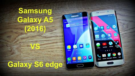 Samsung Galaxy A5 2016 Vs Samsung Galaxy S6 Edge Comparison Review Youtube