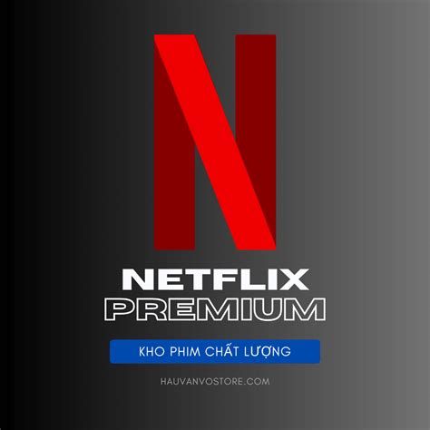 Tài khoản Netflix Premium Hậu Văn Vở Store