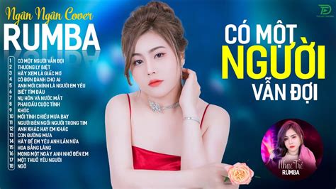 CÓ MỘT NGƯỜI VẪN ĐỢI THƯƠNG LY BIỆT ALBUM RUMBA XUẤT SẮC NHẤT 2024