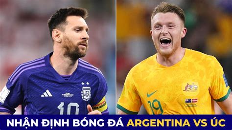 Nhận định Bóng đá Argentina Vs Úc 2h Ngày 4 12 Vòng 1 8 World Cup