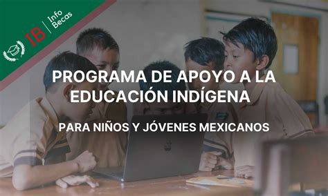 Descubre El Programa De Apoyo A La Educaci N Ind Gena Para Ni Os Y