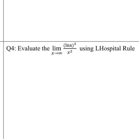 Solved Q4 Evaluate The Limx→∞lnx3x2 ﻿using Lhospital Rule