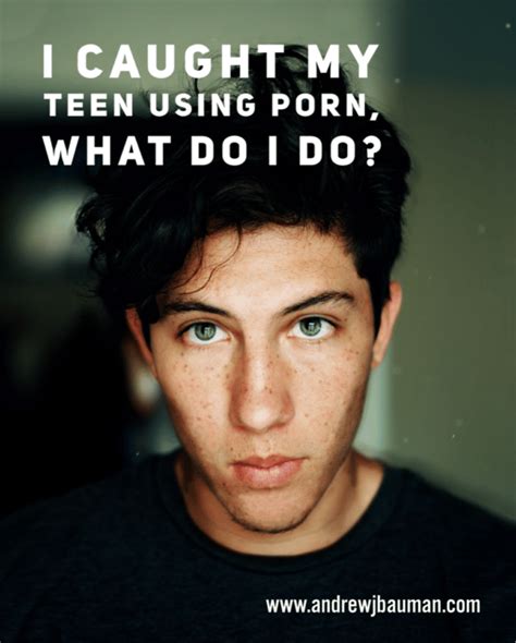 I Caught My Teen Son Using Porn What Do I Do Andrew J Bauman