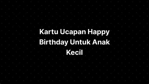 Kartu Ucapan Happy Birthday Untuk Anak Kecil - IMAGESEE