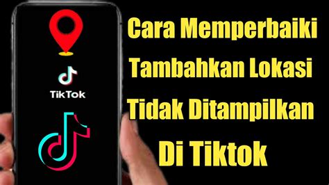 Cara Memperbaiki Pembaruan Lokasi Video Tiktok Tidak Tampil 2022