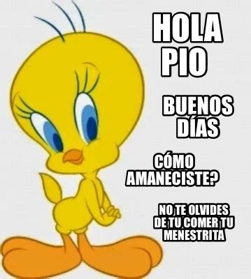 Meme Creator Funny Hola Pio Buenos D As C Mo Amaneciste No Te