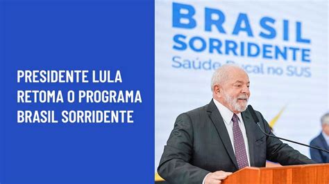 Presidente Lula Retoma O Programa Brasil Sorridente Youtube