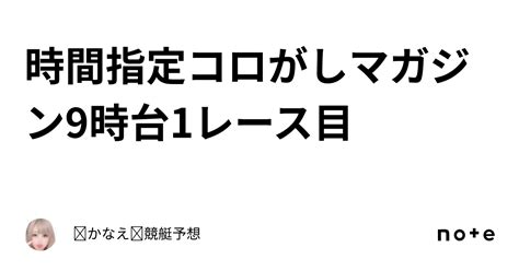 💚時間指定💚コロがしマガジン🥂9時台⏰1レース目👀｜🩵かなえ🩵競艇予想🚤🌊