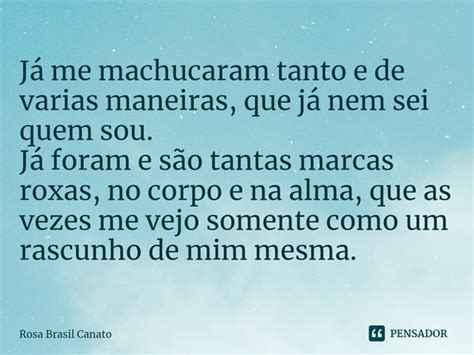 ⁠já Me Machucaram Tanto E De Varias Rosa Brasil Canato Pensador