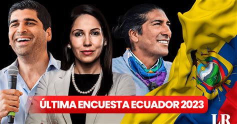 Última encuesta presidencial Ecuador quién va ganando las Elecciones