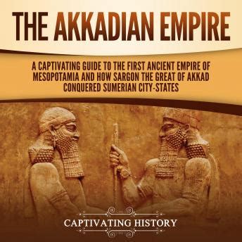 Akkadian Empire: A Captivating Guide to the First Ancient Empire of Mesopotamia and How Sargon ...