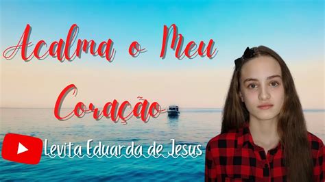 Acalma o Meu Coração Levita Eduarda de Jesus cover Lauriete YouTube