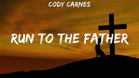 Cody Carnes Run To The Father Lyrics YouTube