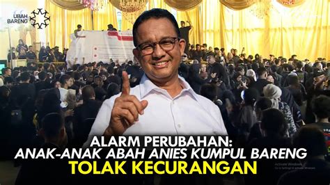 ALARM PERUBAHAN ANAK ANAK ABAH ANIES KUMPUL BARENG TOLAK KECURANGAN