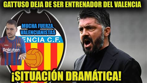 GATTUSO DEJA DE SER ENTRENADOR DEL VALENCIA LA CULPA DE TODO LA