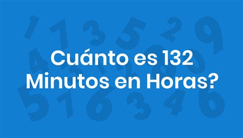 132 Minutos Em Horas - Cuánto es 132 Minutos en Horas?