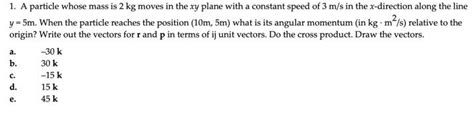 Solved 1 A Particle Whose Mass Is 2 Kg Moves In The Xy