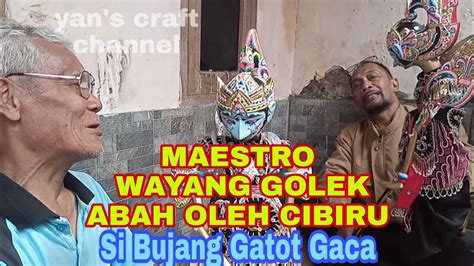 MAESTRO PENGRAJIN WAYANG GOLEK ABAH OLEH CIBIRU SI BUJANG GATOT GACA